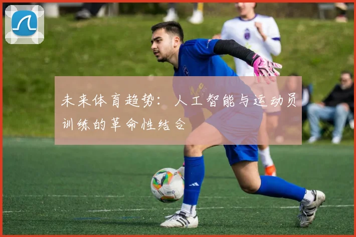 未来体育趋势：人工智能与运动员训练的革命性结合