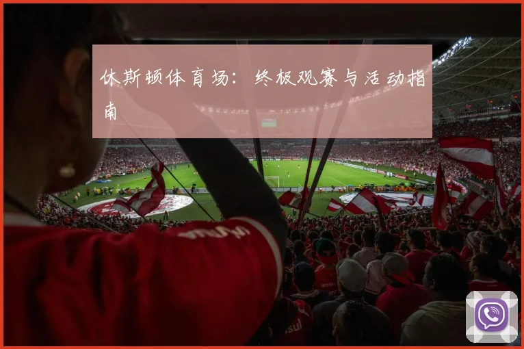 休斯顿体育场：终极观赛与活动指南