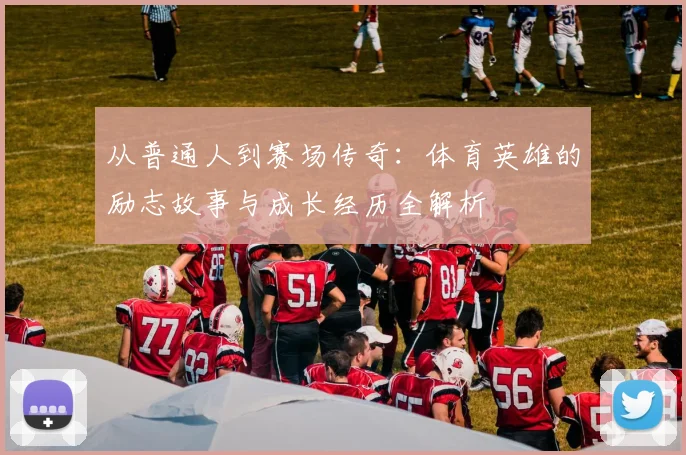 从普通人到赛场传奇:体育英雄的励志故事与成长经历全解析