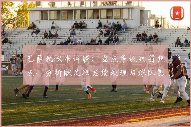 巴萨抗议书详解：盘点争议判罚焦点，分析欧足联后续处理与球队影响